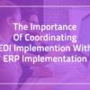 The Importance of coordinating EDI implemention with ERP Implementation banner image